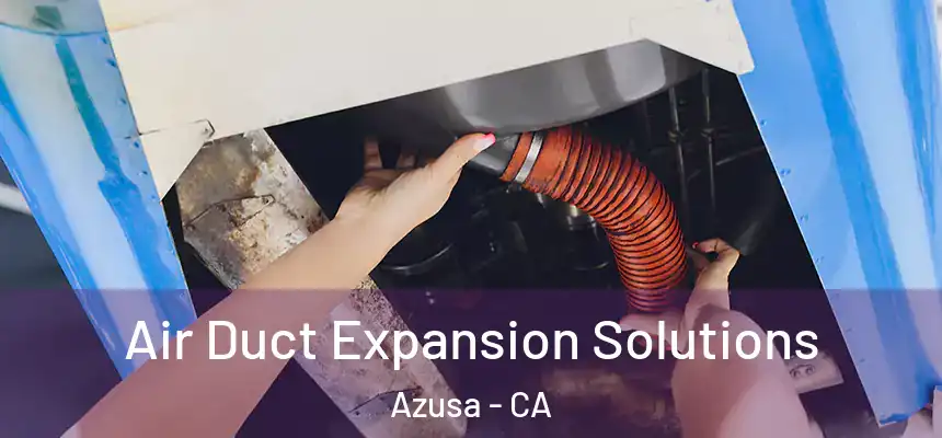  Air Duct Expansion Solutions Azusa - CA