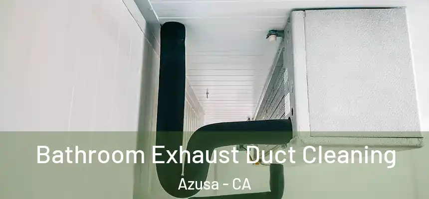 Bathroom Exhaust Duct Cleaning Azusa - CA