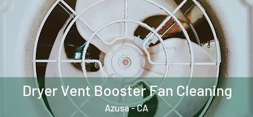  Dryer Vent Booster Fan Cleaning Azusa - CA