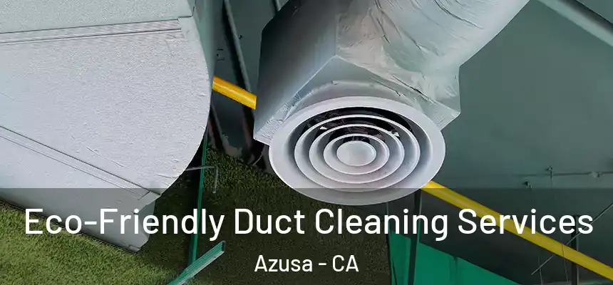 Eco-Friendly Duct Cleaning Services Azusa - CA