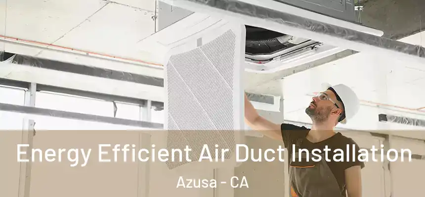  Energy Efficient Air Duct Installation Azusa - CA