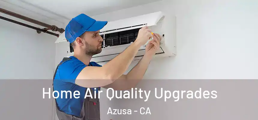 Home Air Quality Upgrades Azusa - CA