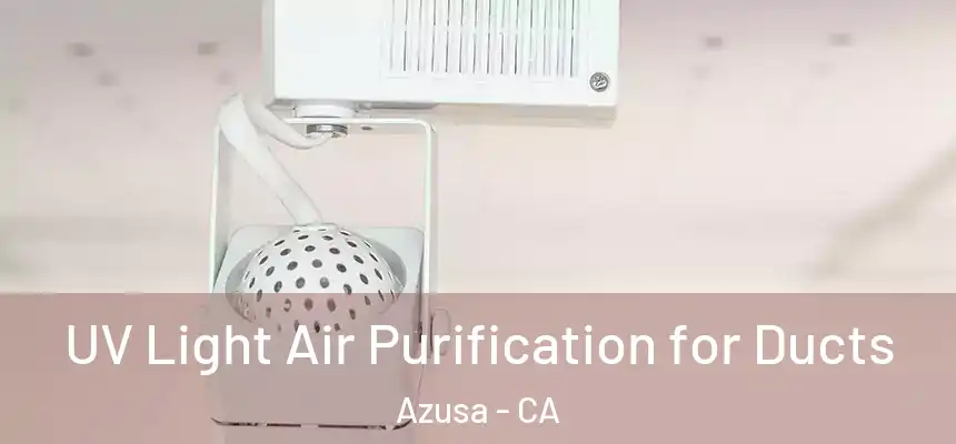 UV Light Air Purification for Ducts Azusa - CA