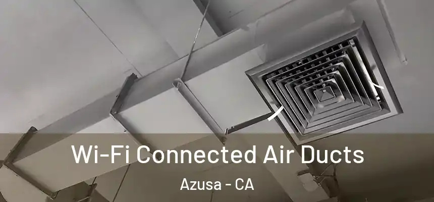  Wi-Fi Connected Air Ducts Azusa - CA
